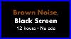Brown_Noise_Black_Screen_12_Hours_No_Ads_01_pi